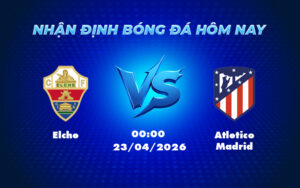 elche atletico madrid 23 04 la liga - Nhận định soi kèo trận Elche vs Atletico Madrid Cuộc đối đầu đầy hấp dẫn và bất ngờ tại La Liga