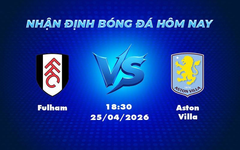fulham aston villa 25 04 ngoai hang anh - Soi kèo Fulham vs Aston Villa Cuộc chiến chinh phục top đầu