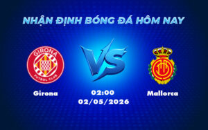 girona mallorca 02 05 la liga - Nhận định Soi Kèo Girona vs Mallorca Chủ Nhà Lợi Thế Trong Trận Đấu Cân Não