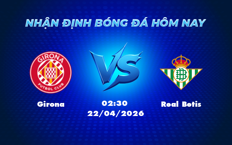 girona real betis 22 04 la liga - Nhận định soi kèo Girona vs Real Betis Cơ hội bứt phá cho Girona