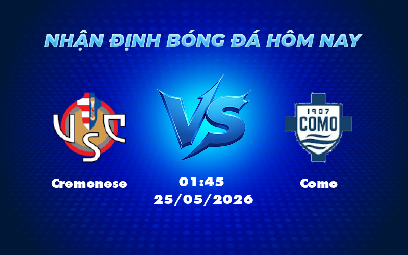 cremonese como 25 05 seria a - Nhận định soi kèo Cremonese vs Como Căng thẳng tại cuộc chiến trụ hạng