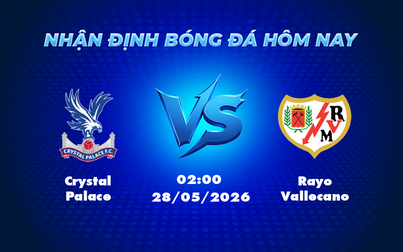 crystal palace rayo vallecano 28 05 europa conference league - Nhận định soi kèo trận đấu giữa Crystal Palace và Rayo Vallecano Cuộc chiến cân não tại Europa Conference League