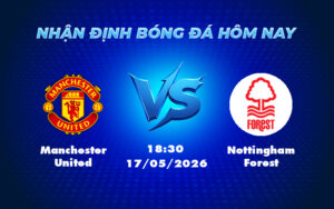manchester united nottingham forest 17 05 ngoai hang anh - Nhận định soi kèo Manchester United vs Nottingham Forest Trận đấu quyết định ở Old Trafford