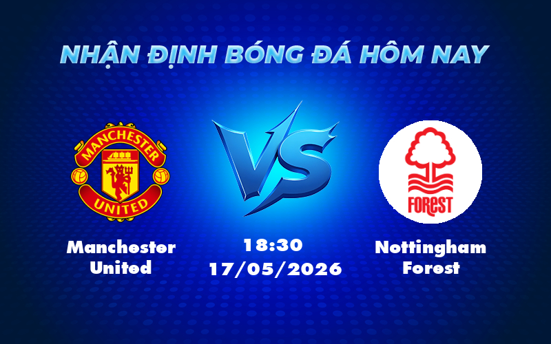 manchester united nottingham forest 17 05 ngoai hang anh - Nhận định soi kèo Manchester United vs Nottingham Forest Trận đấu quyết định ở Old Trafford