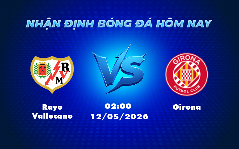 rayo vallecano girona 12 05 la liga - Nhận định soi kèo Rayo Vallecano vs Girona Phong độ áp đảo của đội chủ nhà