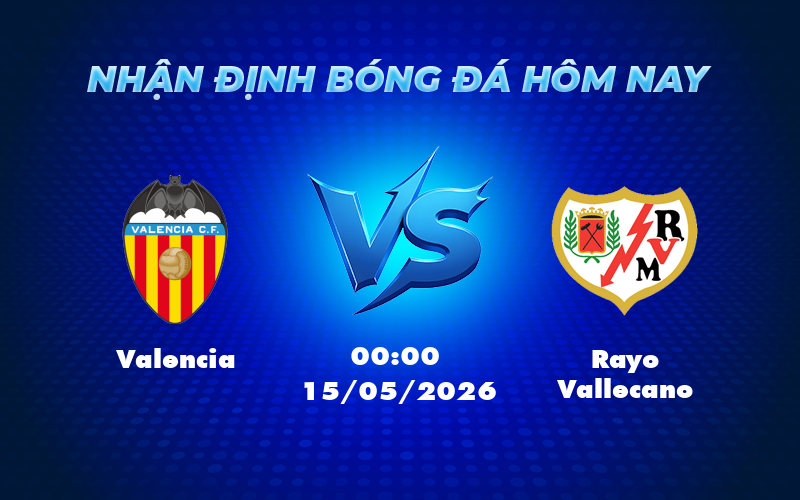 Nhận định soi kèo Valencia vs Rayo Vallecano Cuộc chiến cân sức tại La Liga 1 valencia rayo vallecano 15 05 la liga - Nhận định soi kèo Valencia vs Rayo Vallecano Cuộc chiến cân sức tại La Liga