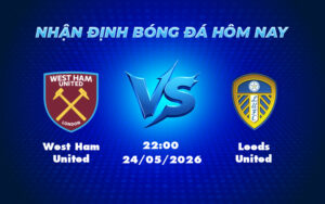 west ham united leeds united 24 05 ngoai hang anh - Nhận định soi kèo West Ham United vs Leeds United Cuộc chiến quyết định ở nhóm cuối bảng