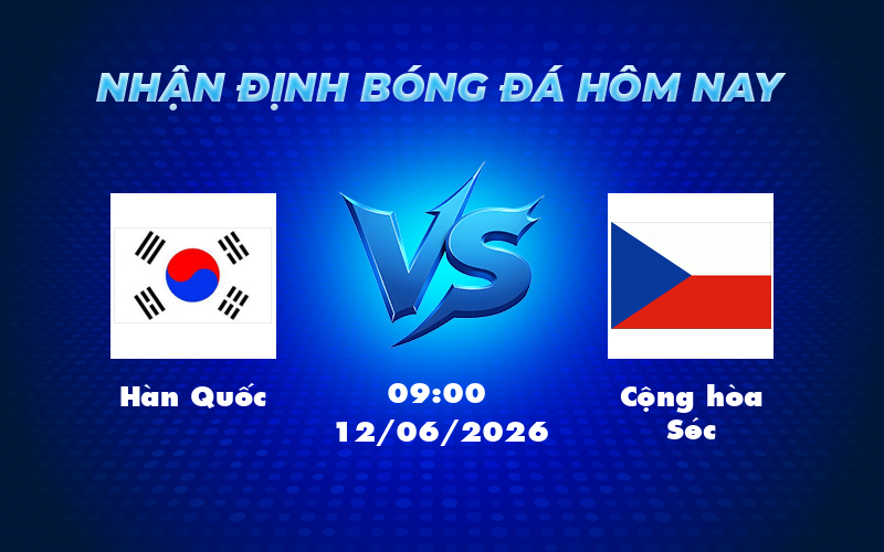 Nhận định soi kèo Hàn Quốc vs Cộng hòa Séc 09:00 ngày 12/06 - FIFA World Cup 1 han quoc cong hoa sec 12 06 fifa world cup - Nhận định soi kèo Hàn Quốc vs Cộng hòa Séc 09:00 ngày 12/06 - FIFA World Cup