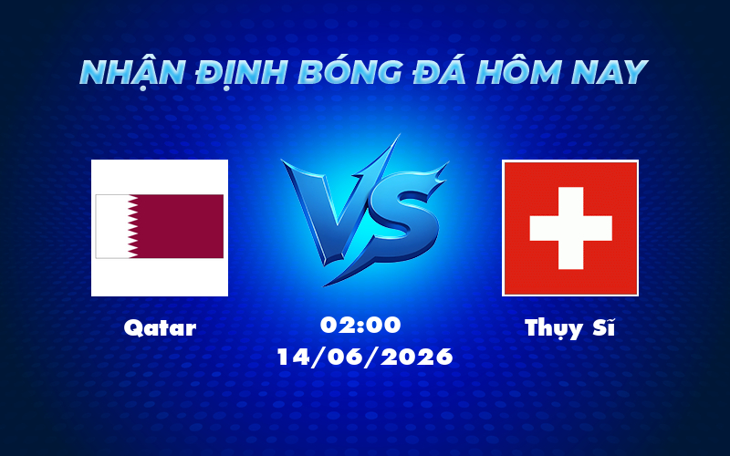 qatar thuy si 14 06 fifa world cup - Soi kèo Qatar vs Thụy Sĩ Thách thức lớn cho đại diện châu Á