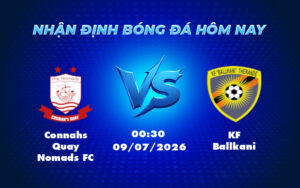 connahs quay nomads fc kf ballkani 09 07 europa conference league - Nhận định Soi kèo Connahs Quay Nomads FC vs KF Ballkani Lợi thế gọi tên đội nhà