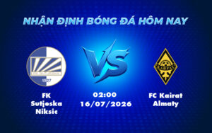 fk sutjeska niksic fc kairat almaty 16 07 c1 - Nhận định FK Sutjeska Niksic vs FC Kairat Almaty Lợi thế nghiêng hẳn về đội khách