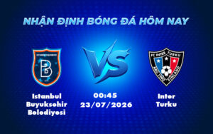 istanbul buyuksehir belediyesi inter turku 23 07 europa conference league - Nhận định soi kèo Istanbul Buyuksehir Belediyesi vs Inter Turku Trận cầu căng thẳng tại Europa Conference League