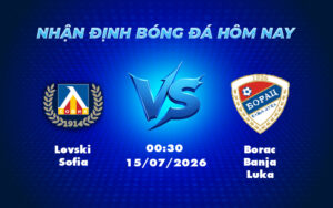 levski sofia borac banja luka 15 07 c1 - Soi kèo trận đấu Levski Sofia vs Borac Banja Luka Cân tài cân sức